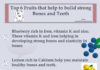 Top 6 Fruits that help to build strong Bones and Teeth Top 6 Fruits that help to build strong Bones and Teeth